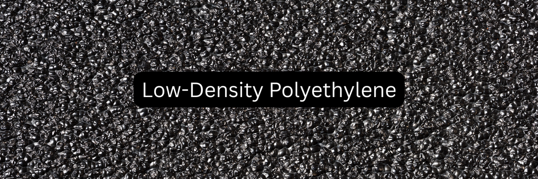 LDPE – Everything You Need to Know About Low-Density Polyethylene