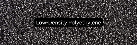 LDPE – Everything You Need to Know About Low-Density Polyethylene