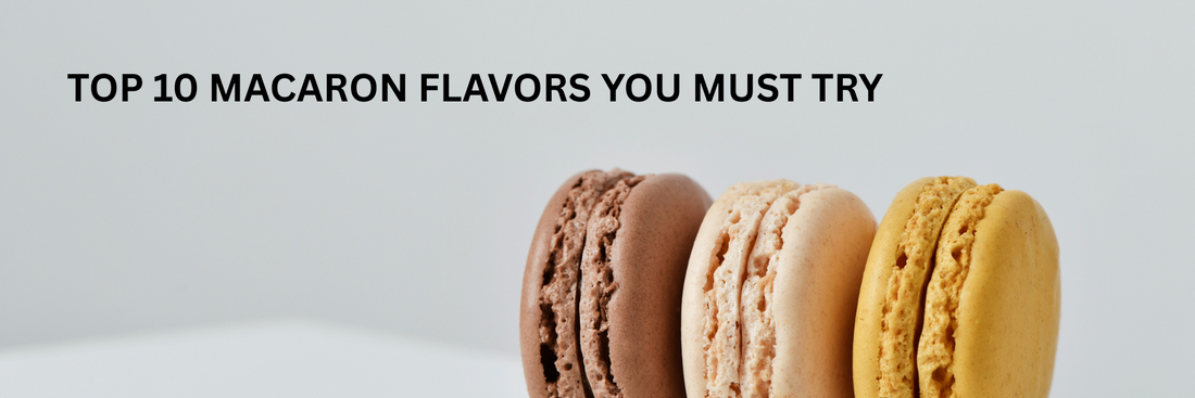 Top 10 Macaron Flavors You Must Try